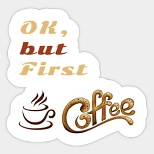 OK But First Coffee T-Shirts. Sticker